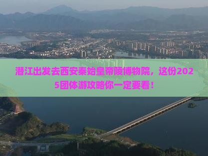 潜江到西安秦始皇帝陵博物院团体旅游