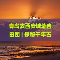 青岛去西安城墙自由团