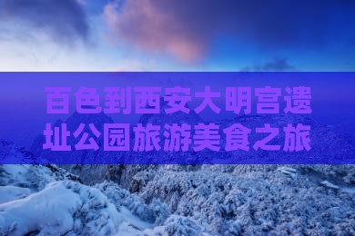 百色到西安大明宫国家遗址公园旅游小吃