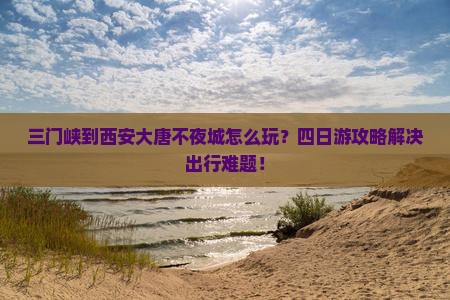 三门峡到西安大唐不夜城四日游