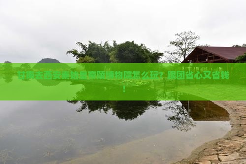 甘南去西安秦始皇帝陵博物院大型旅游团