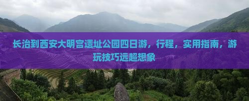 长治到西安大明宫国家遗址公园四日游