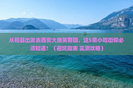 和县去西安大唐芙蓉园旅游小吃