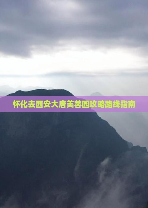怀化去西安大唐芙蓉园攻略