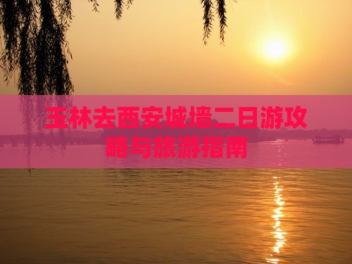 玉林去西安城墙二日游