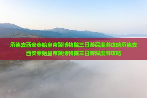 承德去西安秦始皇帝陵博物院三日游