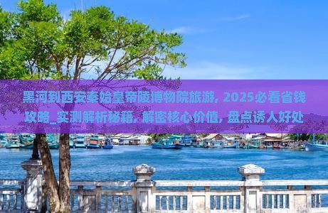 黑河到西安秦始皇帝陵博物院旅游