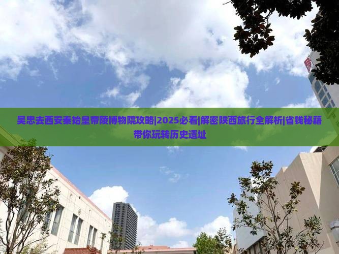 吴忠去西安秦始皇帝陵博物院攻略