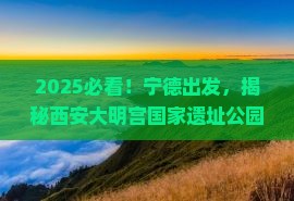 宁德到西安大明宫国家遗址公园景点