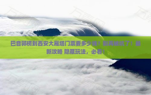 巴音郭楞到西安大雁塔门票