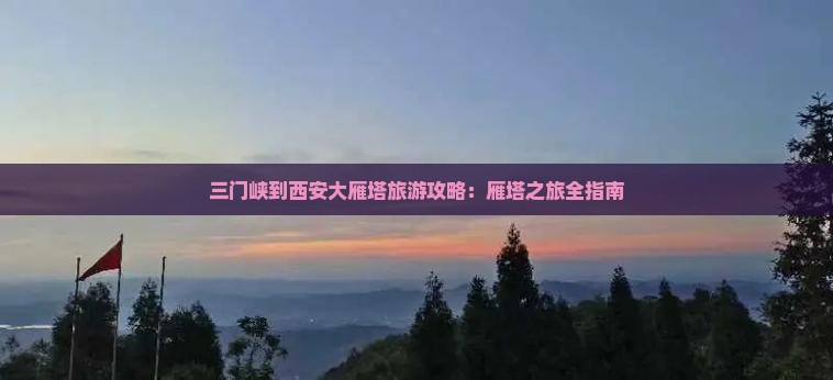 三门峡到西安大雁塔景点