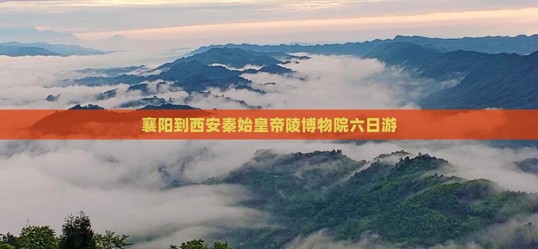 襄阳到西安秦始皇帝陵博物院六日游 襄阳到西安秦始皇帝陵博物院六日游