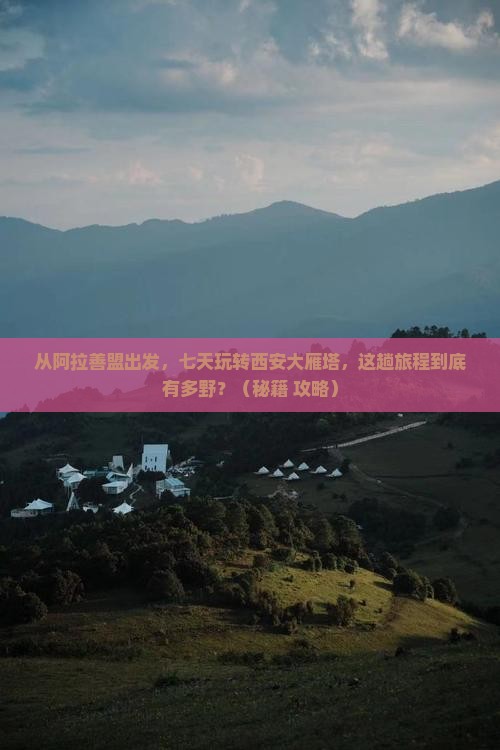阿拉善盟到西安大雁塔七日游
