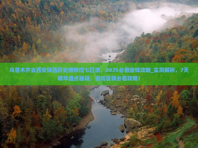 乌鲁木齐去西安陕西历史博物馆七日游