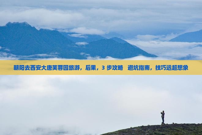 朝阳去西安大唐芙蓉园旅游