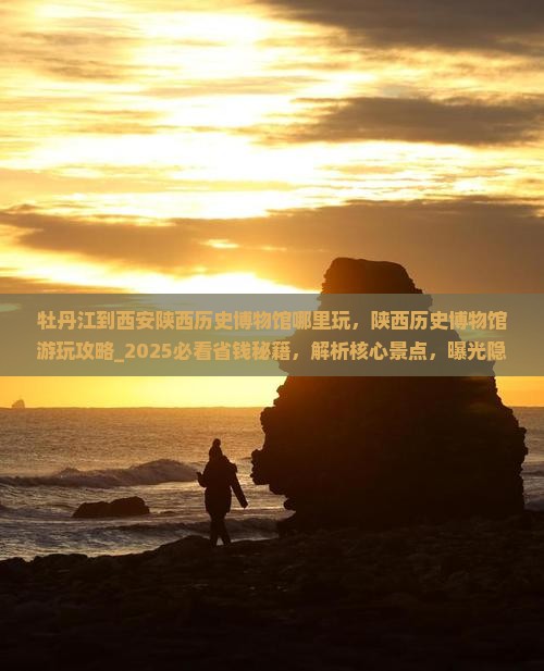 牡丹江到西安陕西历史博物馆哪里玩