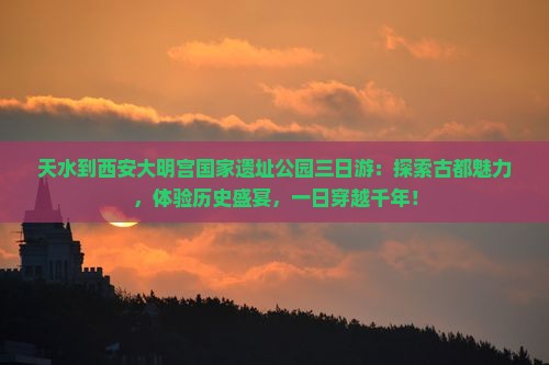 天水到西安大明宫国家遗址公园三日游