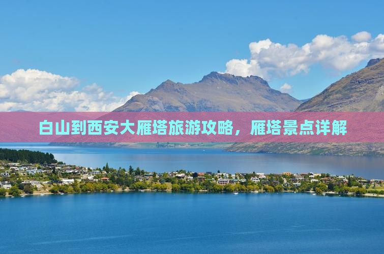 白山到西安大雁塔景点