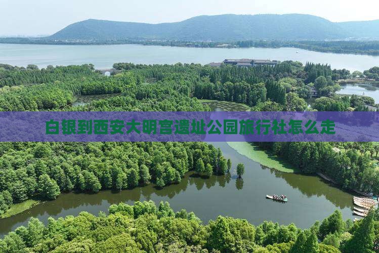 白银到西安大明宫国家遗址公园旅行社