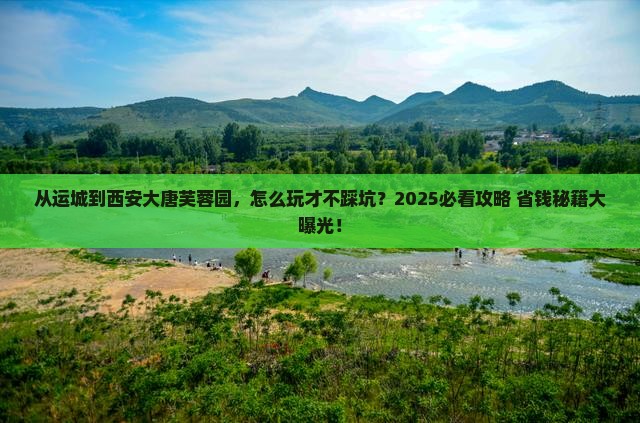 运城到西安大唐芙蓉园哪里玩