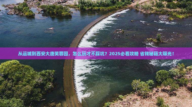 运城到西安大唐芙蓉园哪里玩