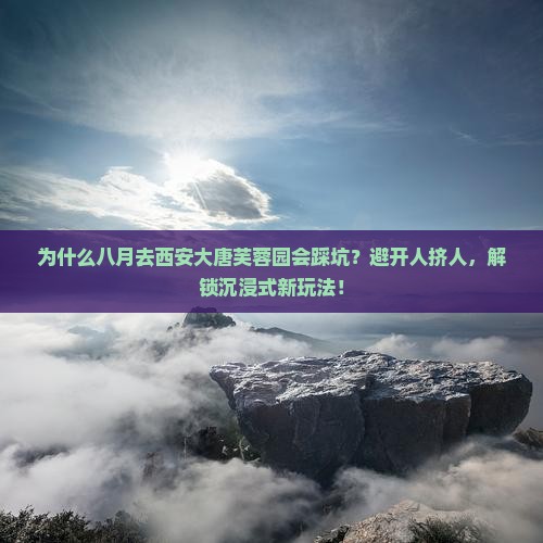 八月到西安大唐芙蓉园旅游
