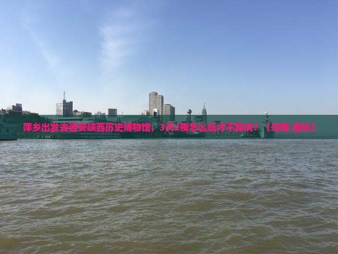 萍乡到西安陕西历史博物馆个人游