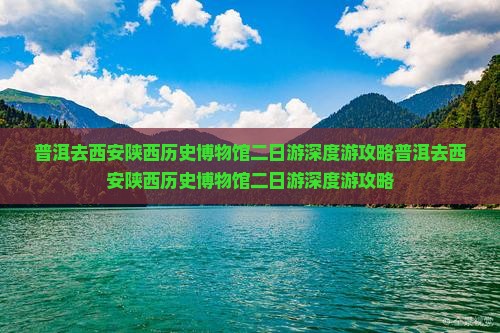 普洱去西安陕西历史博物馆二日游