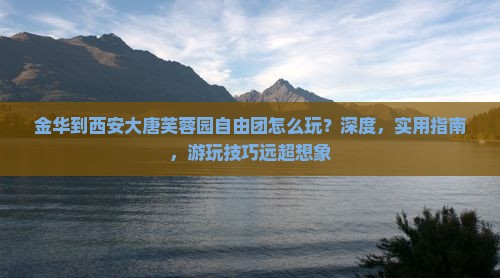 金华到西安大唐芙蓉园自由团