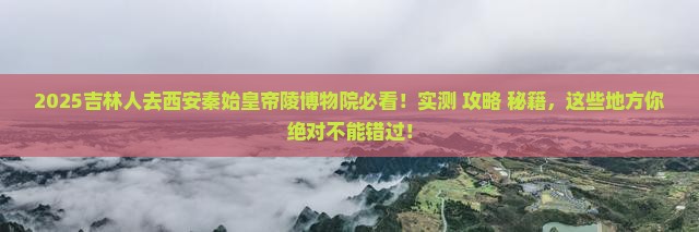 吉林去西安秦始皇帝陵博物院必去地