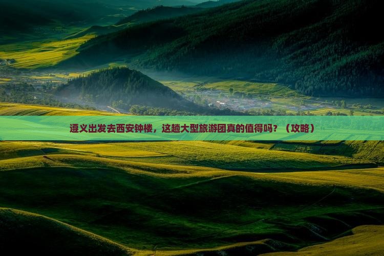 遵义去西安钟楼大型旅游团