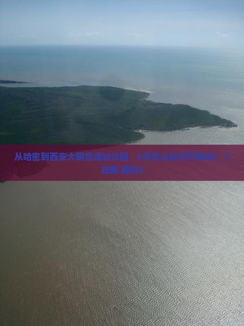 哈密到西安大明宫国家遗址公园旅游