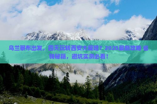 乌兰察布到西安大雁塔四日游 乌兰察布到西安大雁塔四日游