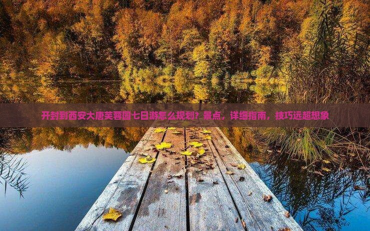 开封到西安大唐芙蓉园七日游