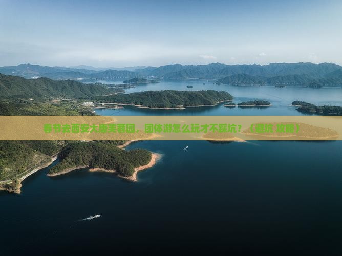 春节到西安大唐芙蓉园团体旅游