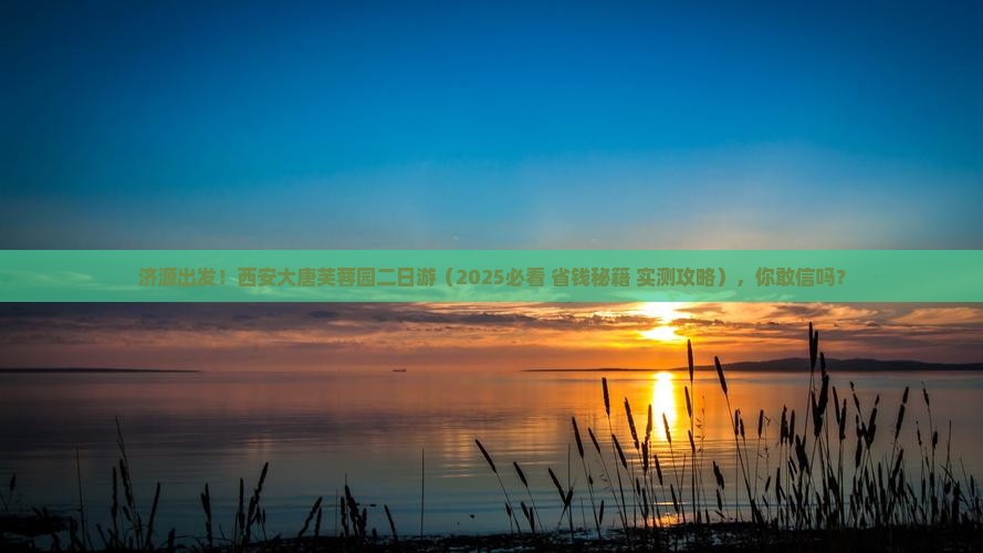济源到西安大唐芙蓉园二日游