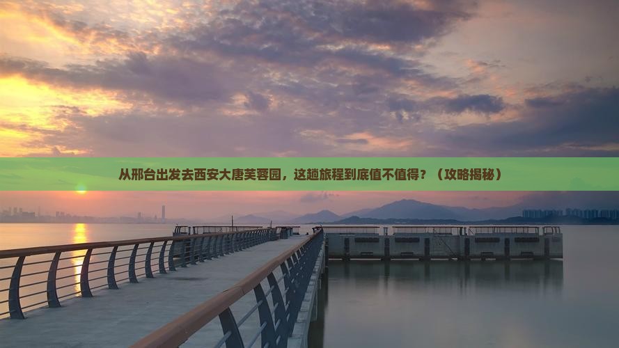 邢台到西安大唐芙蓉园必去地