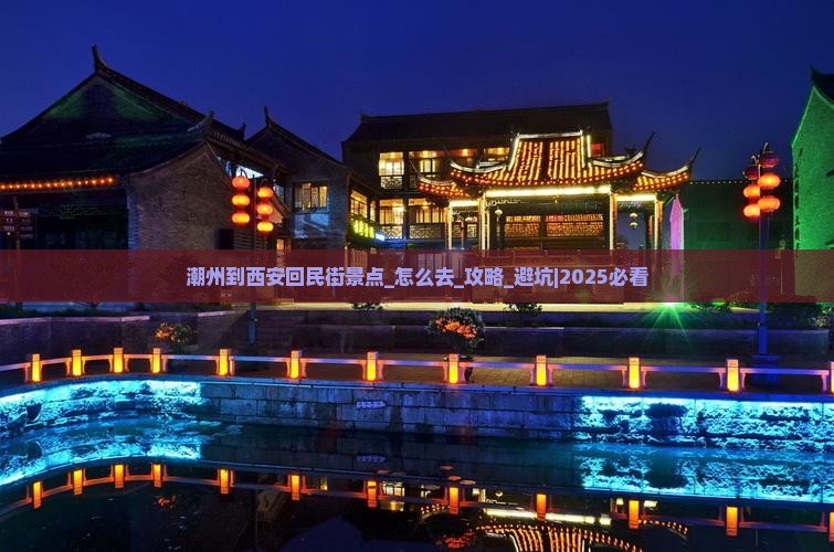 潮州到西安回民街景点
