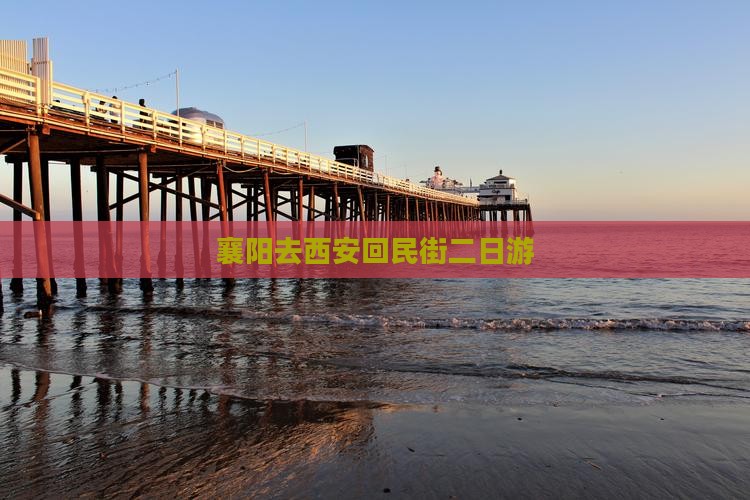襄阳去西安回民街二日游 襄阳去西安回民街二日游