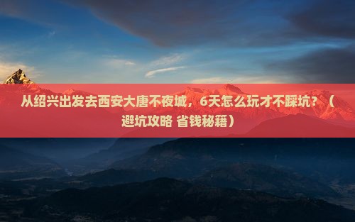 绍兴到西安大唐不夜城六日游
