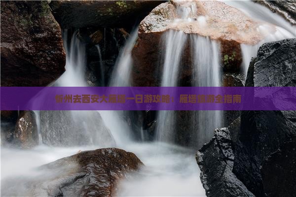 忻州去西安大雁塔一日游