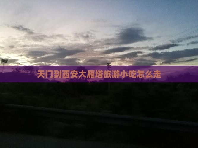 天门到西安大雁塔旅游小吃 天门到西安大雁塔旅游小吃