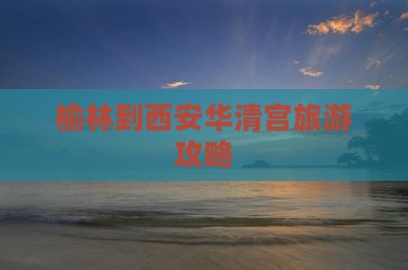 榆林到西安华清宫旅游