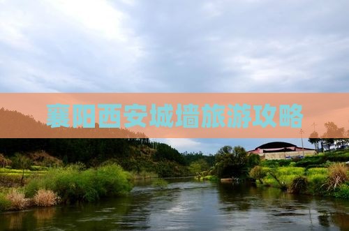 襄阳去西安城墙景点