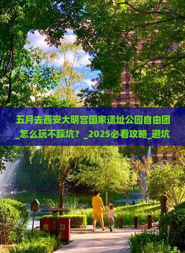五月去西安大明宫国家遗址公园自由团