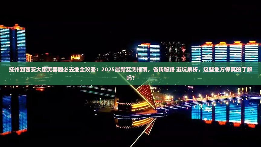 抚州到西安大唐芙蓉园必去地