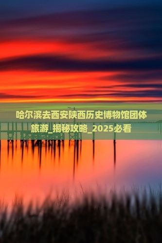 哈尔滨去西安陕西历史博物馆团体旅游