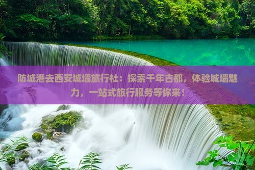 防城港去西安城墙旅行社