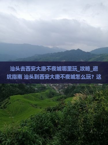 汕头去西安大唐不夜城哪里玩