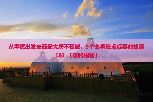 孝感去西安大唐不夜城攻略